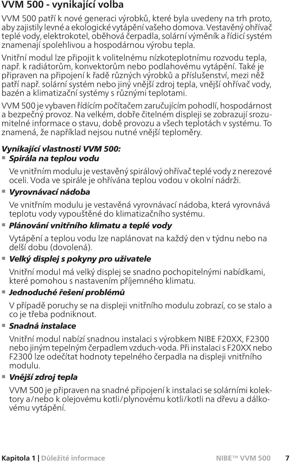 Vnitřní modul lze připojit k volitelnému nízkoteplotnímu rozvodu tepla, např. k radiátorům, konvektorům nebo podlahovému vytápění.