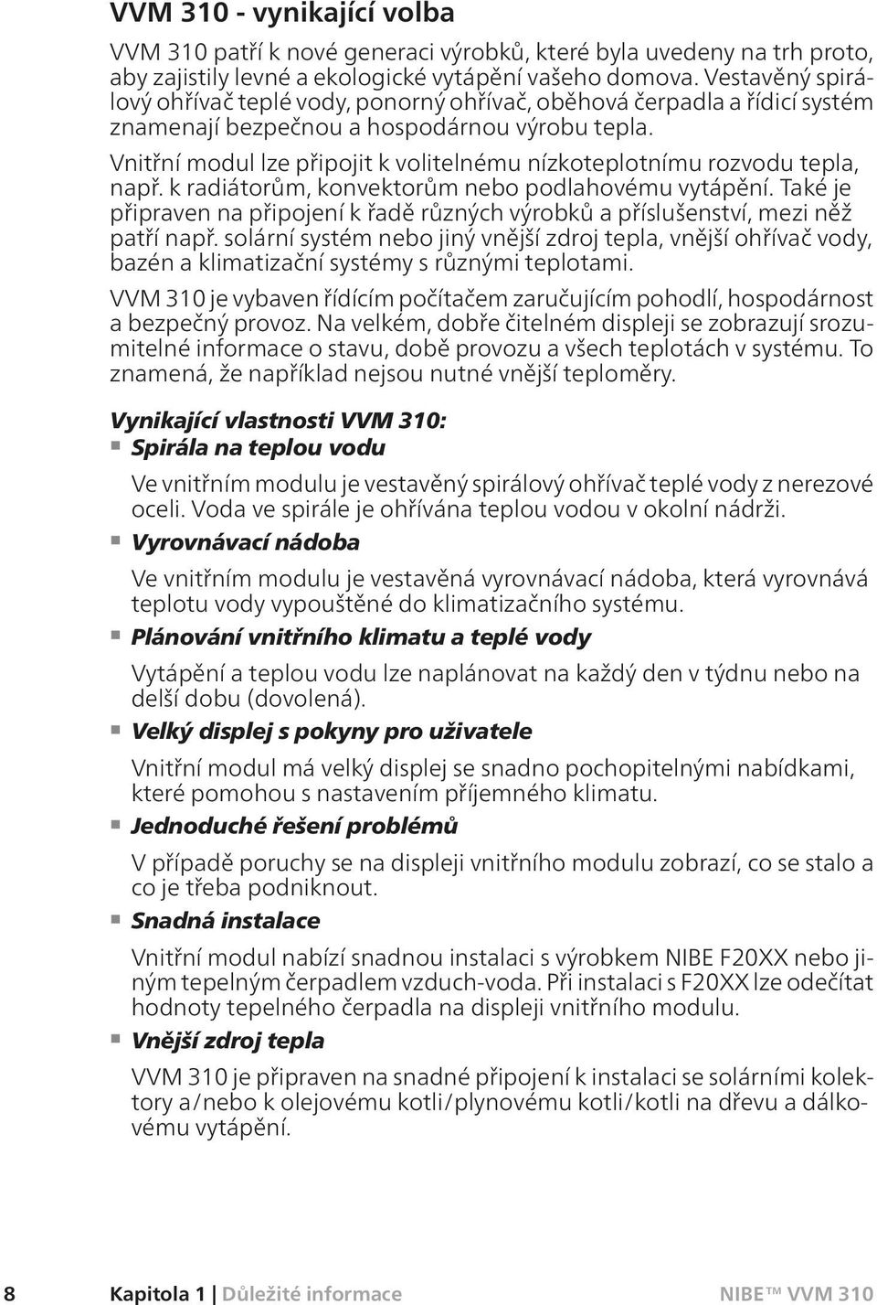 Vnitřní modul lze připojit k volitelnému nízkoteplotnímu rozvodu tepla, např. k radiátorům, konvektorům nebo podlahovému vytápění.