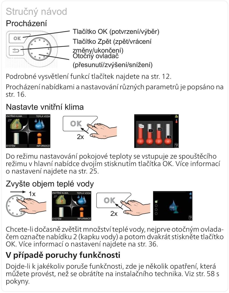 Chcete-li dočasně zvětšit množství teplé vody, nejprve otočným ovladačem označte nabídku 2 (kapku vody) a potom dvakrát stiskněte tlačítko OK.