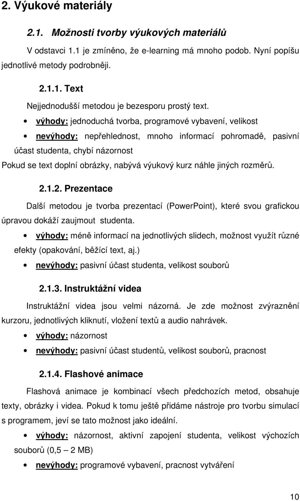 náhle jiných rozměrů. 2.1.2. Prezentace Další metodou je tvorba prezentací (PowerPoint), které svou grafickou úpravou dokáží zaujmout studenta.