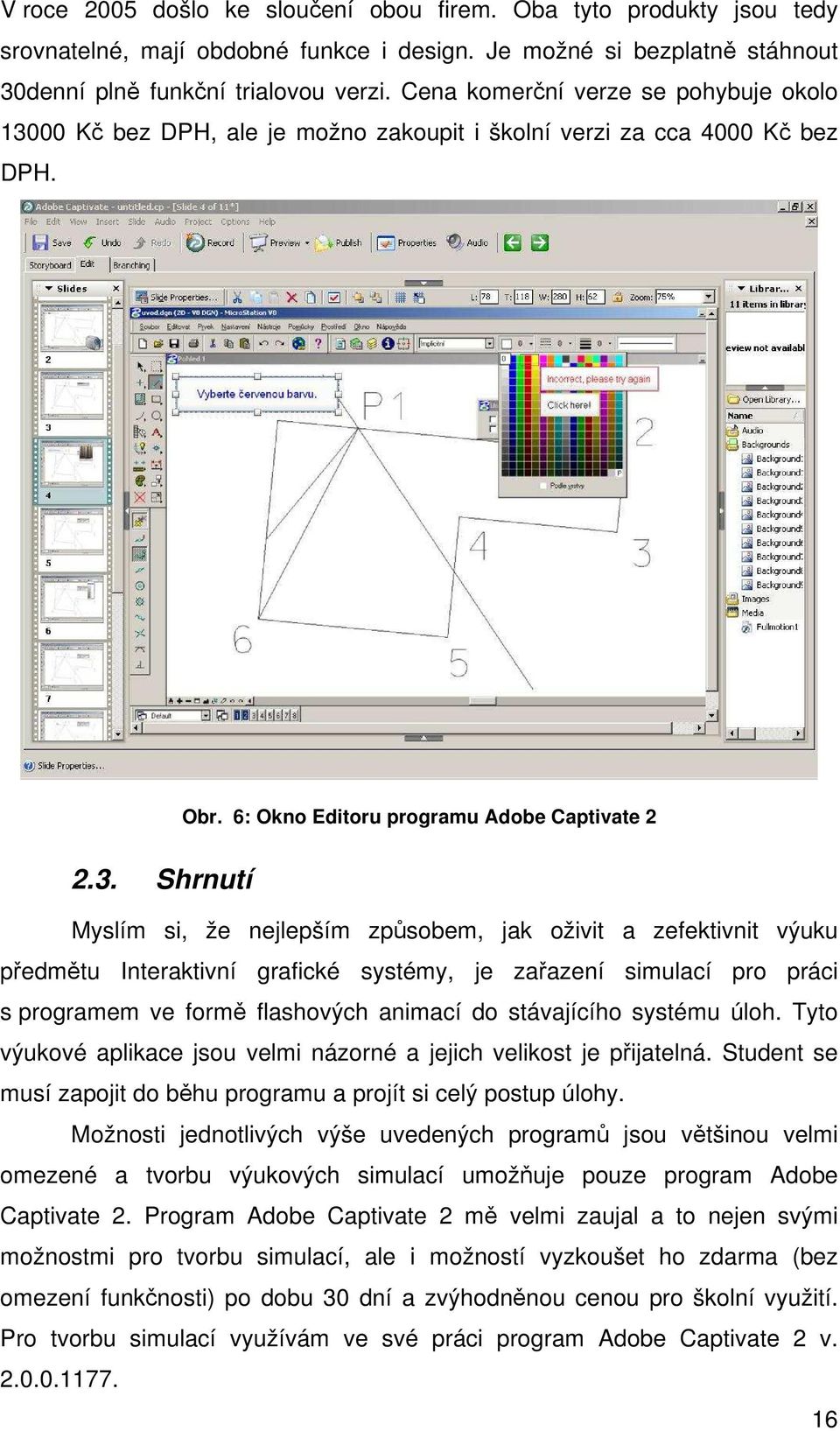 00 Kč bez DPH, ale je možno zakoupit i školní verzi za cca 4000 Kč bez DPH. Obr. 6: Okno Editoru programu Adobe Captivate 2 2.3.