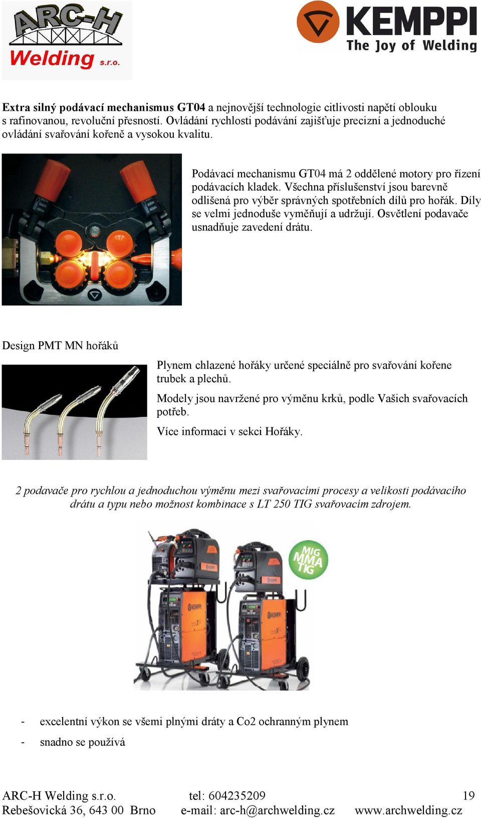 Všechna příslušenství jsou barevně odlišená pro výběr správných spotřebních dílů pro hořák. Díly se velmi jednoduše vyměňují a udržují. Osvětlení podavače usnadňuje zavedení drátu.