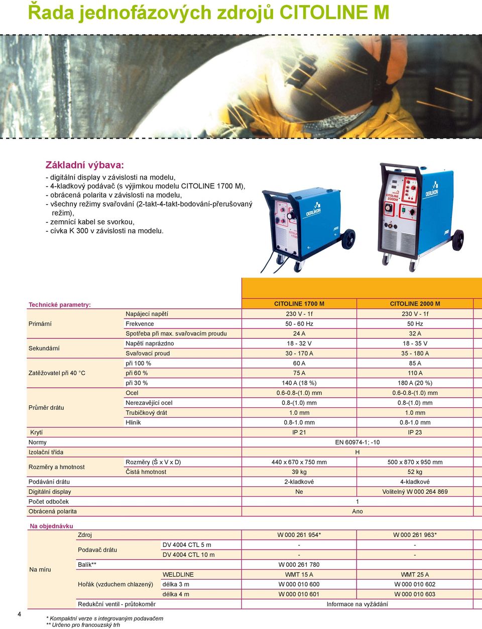 Technické parametry: CITOLINE 1700 M CITOLINE 2000 M Napájecí napětí 230 V 1f 230 V 1f Primární Frekvence 50 60 Hz 50 Hz Spotřeba při max.
