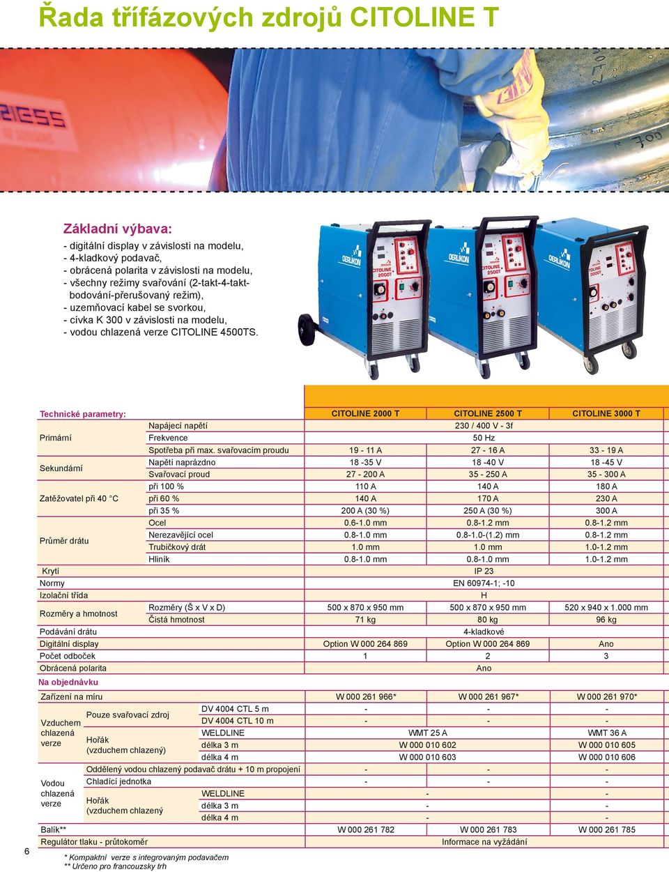 6 Technické parametry: CITOLINE 2000 T CITOLINE 2500 T CITOLINE 3000 T Napájecí napětí 230 / 400 V 3f Primární Frekvence 50 Hz Spotřeba při max.