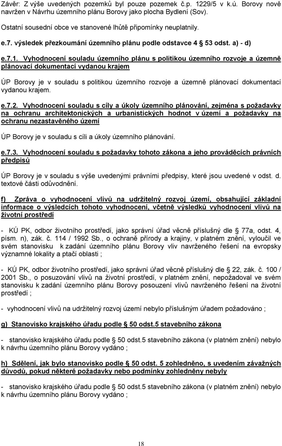 Vyhdncení suladu územníh plánu s plitiku územníh rzvje a územně plánvací dkumentací vydanu krajem ÚP Brvy je v suladu s plitiku územníh rzvje a územně plánvací dkumentací vydanu krajem. e.7.2.