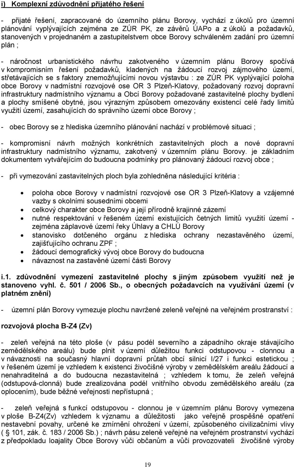 žáducí rzvj zájmvéh území, střetávajících se s faktry znemžňujícími nvu výstavbu : ze ZÚR PK vyplývající plha bce Brvy v nadmístní rzvjvé se OR 3 Plzeň-Klatvy, pžadvaný rzvj dpravní infrastruktury