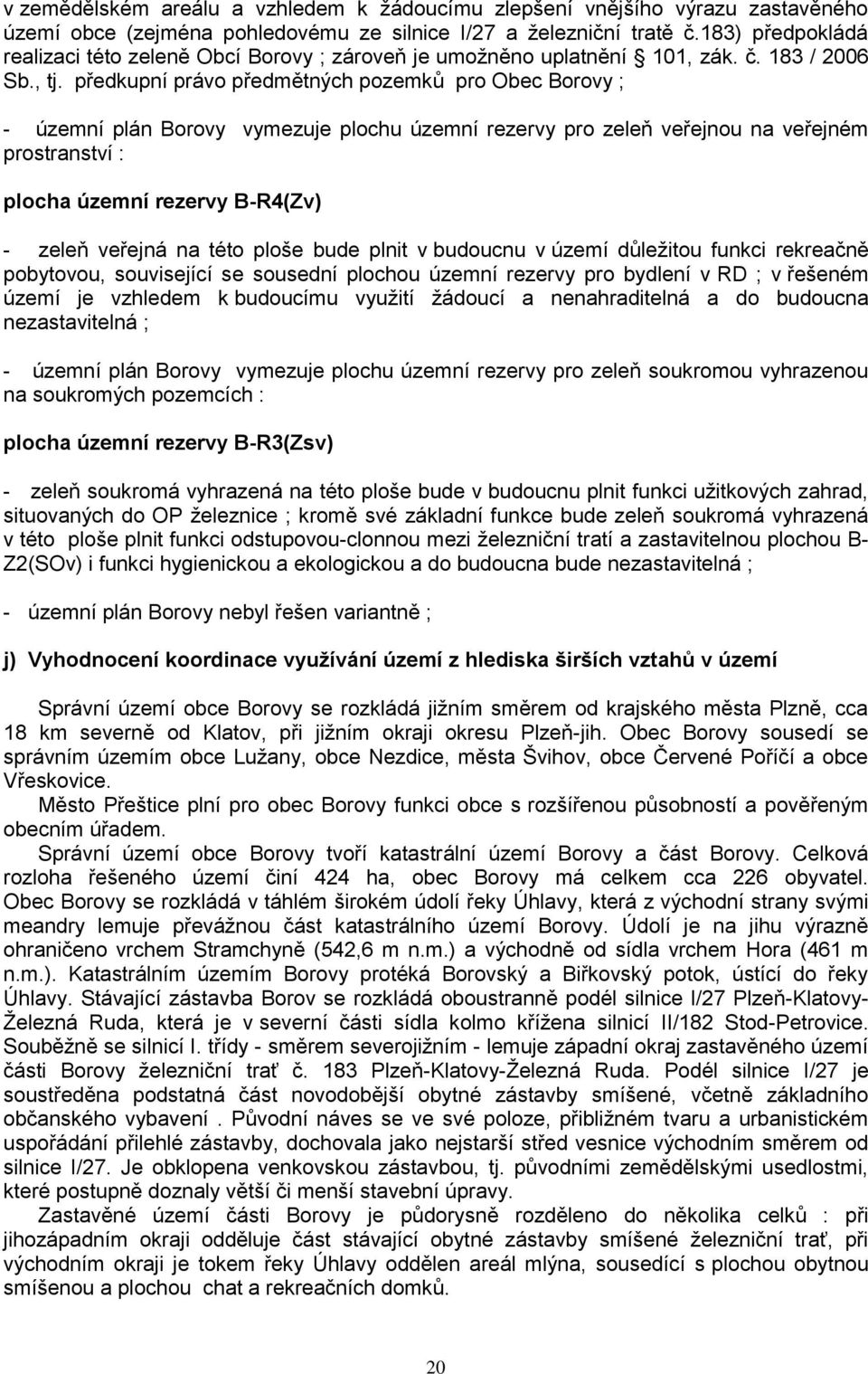 předkupní práv předmětných pzemků pr Obec Brvy ; - územní plán Brvy vymezuje plchu územní rezervy pr zeleň veřejnu na veřejném prstranství : plcha územní rezervy B-R4(Zv) - zeleň veřejná na tét plše