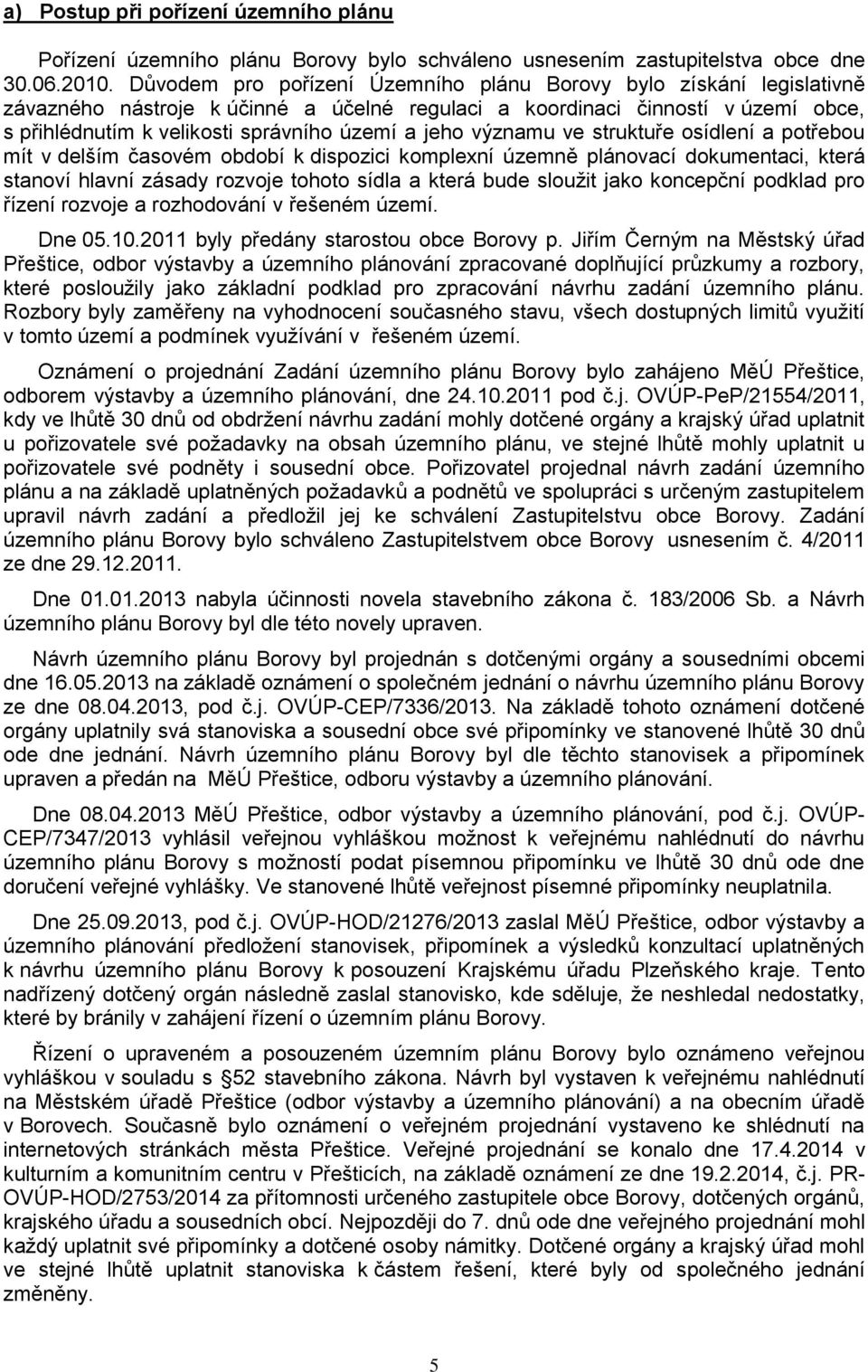 struktuře sídlení a ptřebu mít v delším časvém bdbí k dispzici kmplexní územně plánvací dkumentaci, která stanví hlavní zásady rzvje tht sídla a která bude služit jak kncepční pdklad pr řízení rzvje