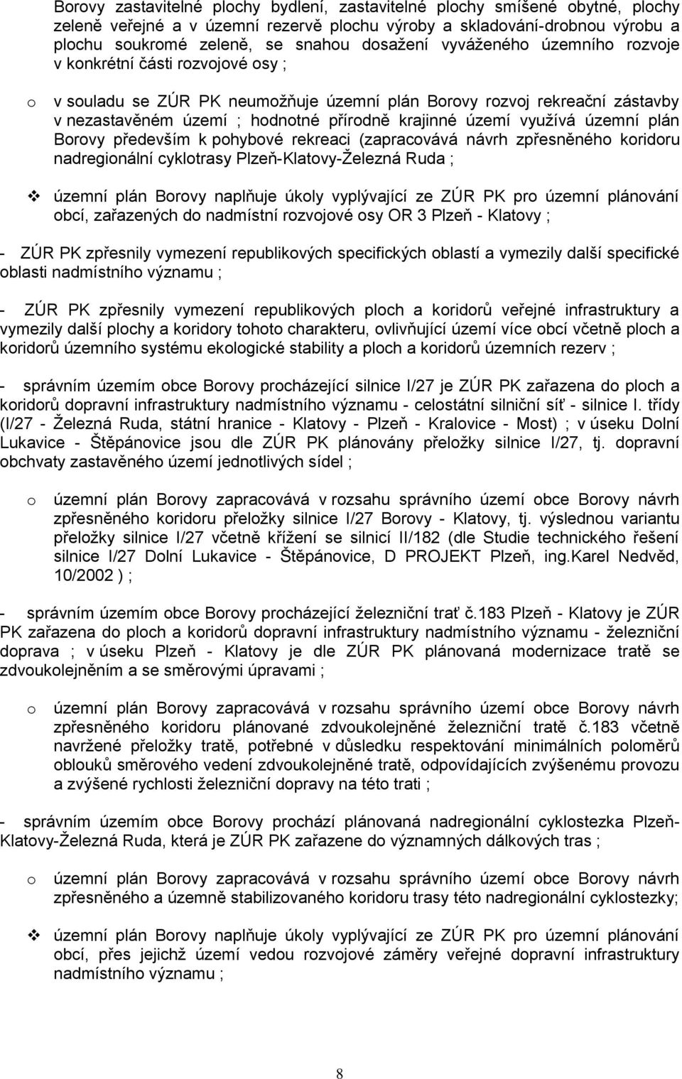 především k phybvé rekreaci (zapracvává návrh zpřesněnéh kridru nadreginální cykltrasy Plzeň-Klatvy-Železná Ruda ; územní plán Brvy naplňuje úkly vyplývající ze ZÚR PK pr územní plánvání bcí,