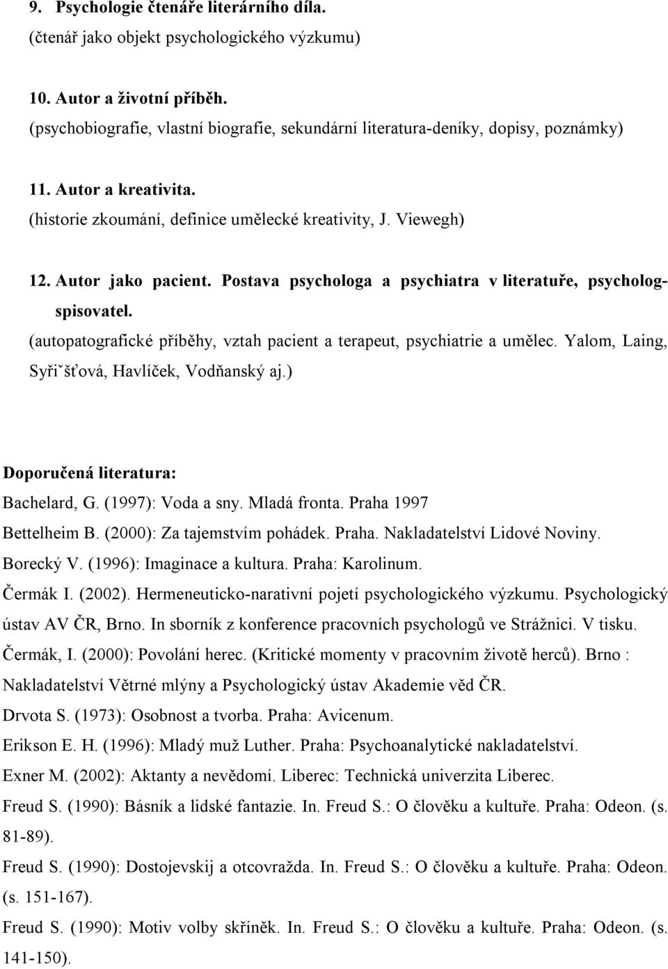 Postava psychologa a psychiatra v literatuře, psychologspisovatel. (autopatografické příběhy, vztah pacient a terapeut, psychiatrie a umělec. Yalom, Laing, Syřiˇšťová, Havlíček, Vodňanský aj.