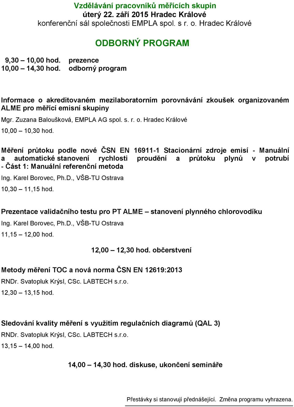 Měření průtoku podle nové ČSN EN 16911-1 Stacionární zdroje emisí - Manuální a automatické stanovení rychlosti proudění a průtoku plynů v potrubí - Část 1: Manuální referenční metoda Ing.