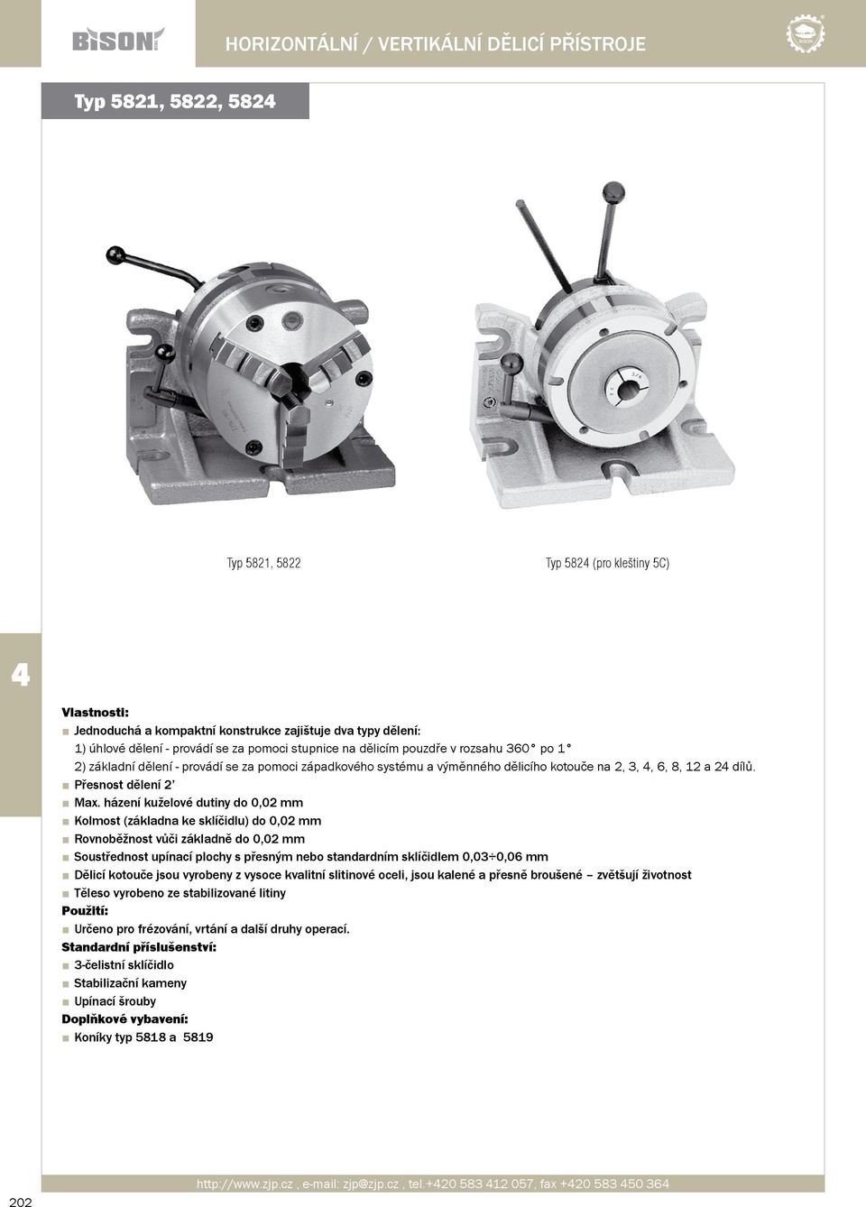 Max házení kuželové dutiny do 0,02 mm Kolmost (základna ke sklíčidlu) do 0,02 mm Rovnoběžnost vůči základně do 0,02 mm Soustřednost upínací plochy s přesným nebo standardním sklíčidlem 0,03 0,06 mm