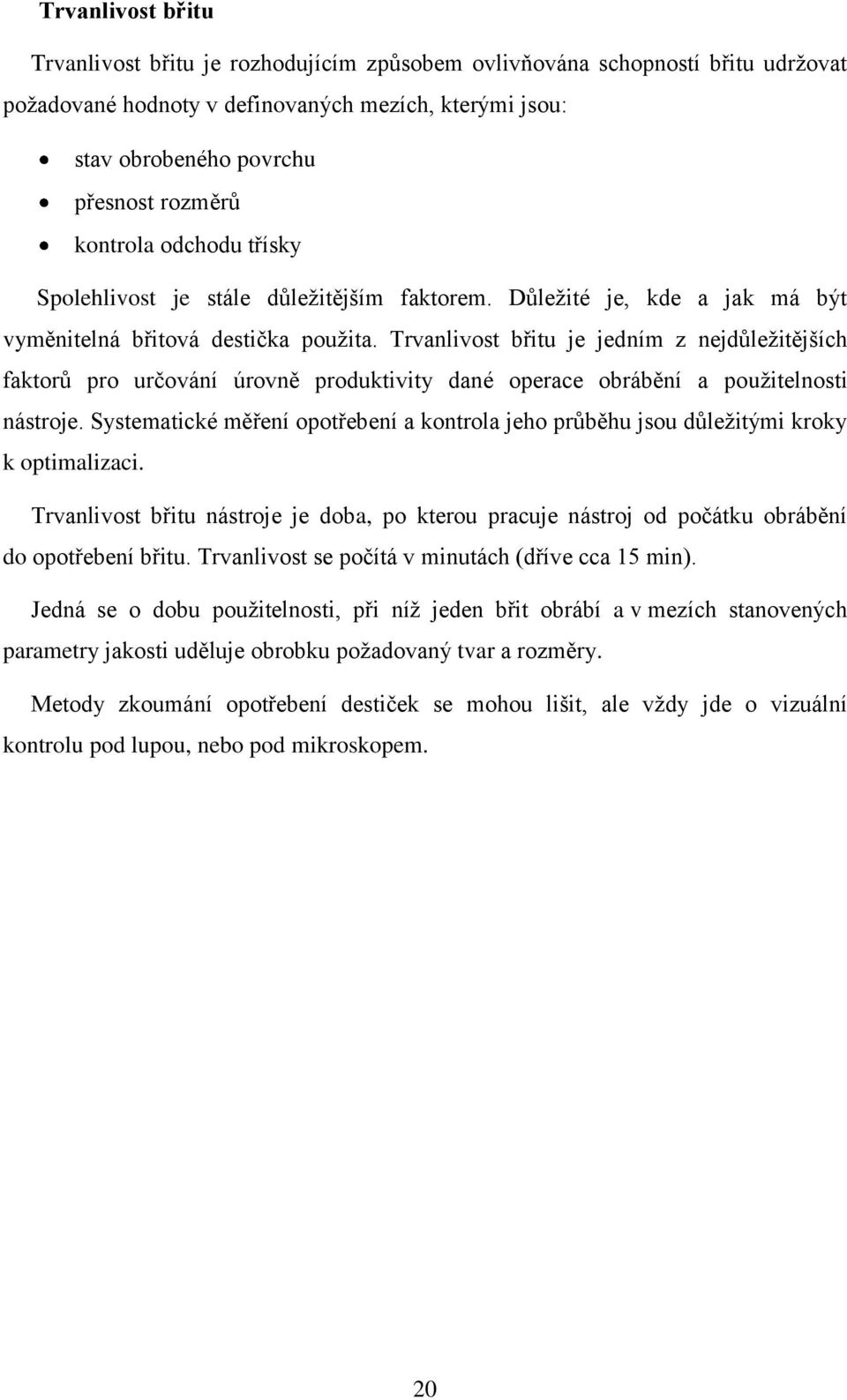 Trvanlivost břitu je jedním z nejdůležitějších faktorů pro určování úrovně produktivity dané operace obrábění a použitelnosti nástroje.