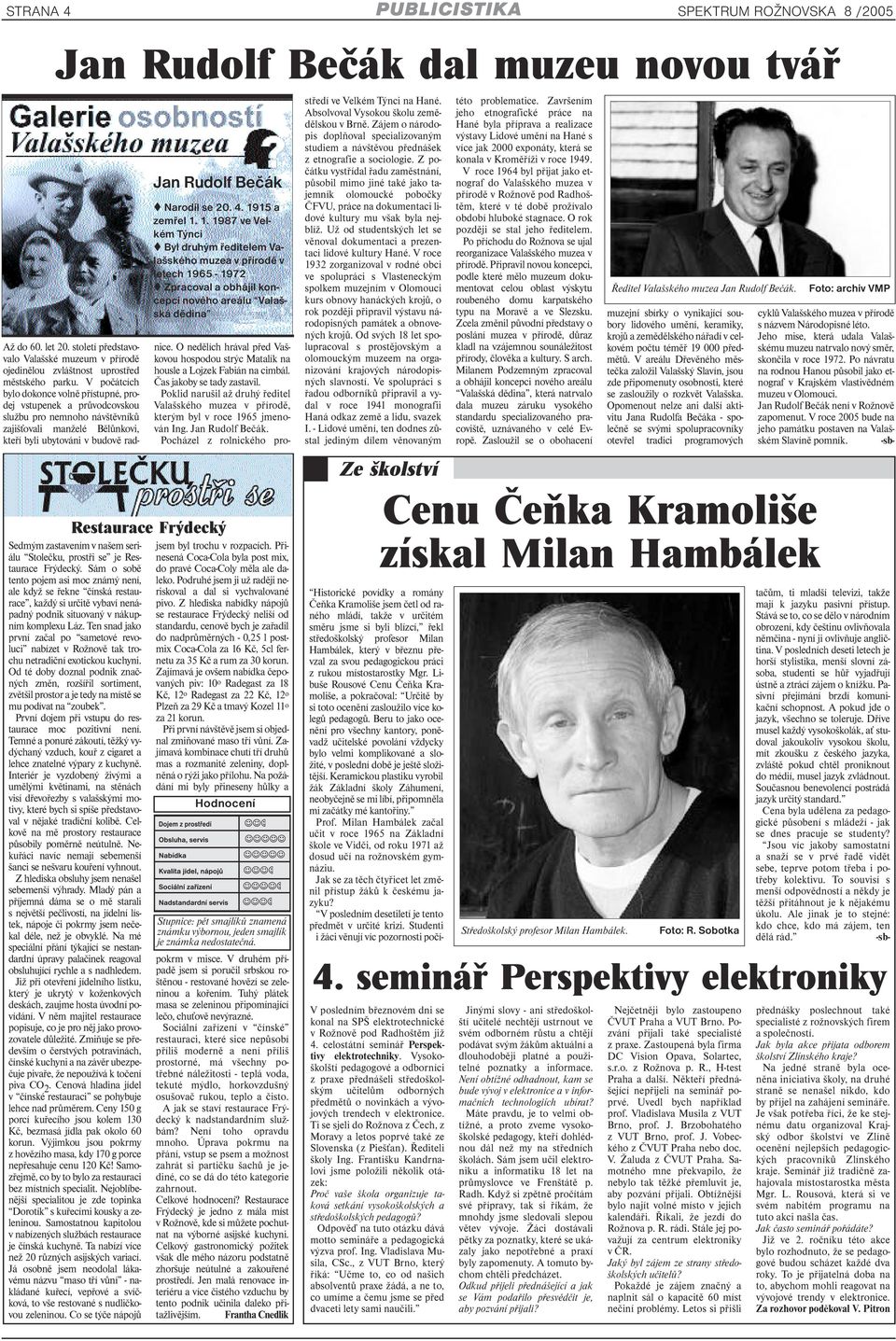 Ten snad jako první začal po sametové revoluci nabízet v Rožnově tak trochu netradiční exotickou kuchyni.