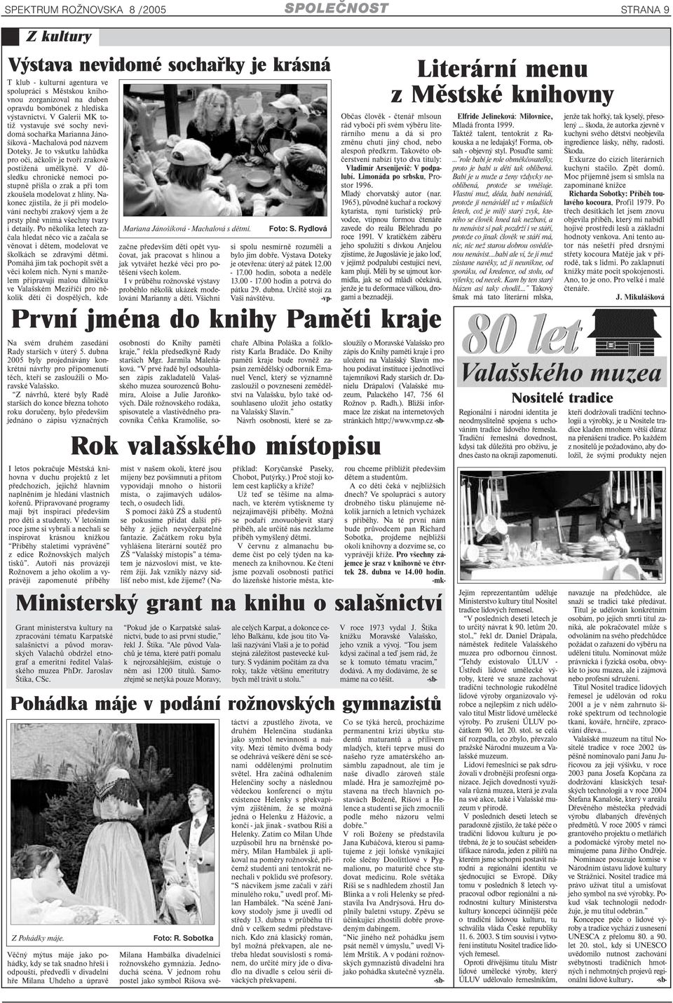 Je to vskutku lahůdka pro oči, ačkoliv je tvoří zrakově postižená umělkyně. V důsledku chronické nemoci postupně přišla o zrak a při tom zkoušela modelovat z hlíny.