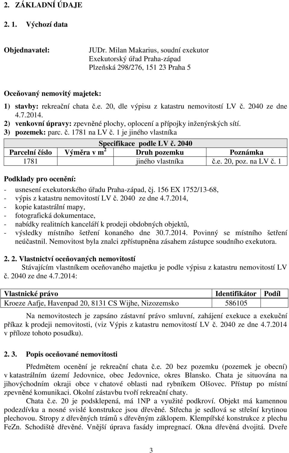 2040 ze dne 4.7.2014. 2) venkovní úpravy: zpevněné plochy, oplocení a přípojky inženýrských sítí. 3) pozemek: parc. č. 1781 na LV č. 1 je jiného vlastníka Specifikace podle LV č.