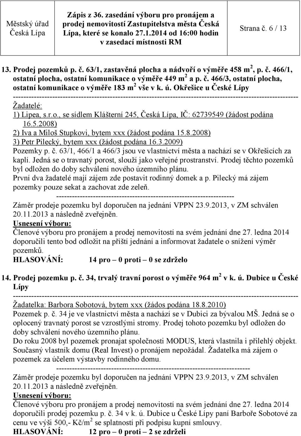 3.2009) Pozemky p. č. 63/1, 466/1 a 466/3 jsou ve vlastnictví města a nachází se v Okřešicích za kaplí. Jedná se o travnatý porost, slouží jako veřejné prostranství.