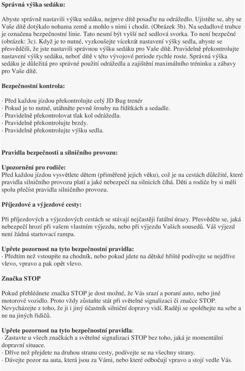 Když je to nutné, vyzkoušejte vícekrát nastavení výšky sedla, abyste se přesvědčili, že jste nastavili správnou výšku sedáku pro Vaše dítě.