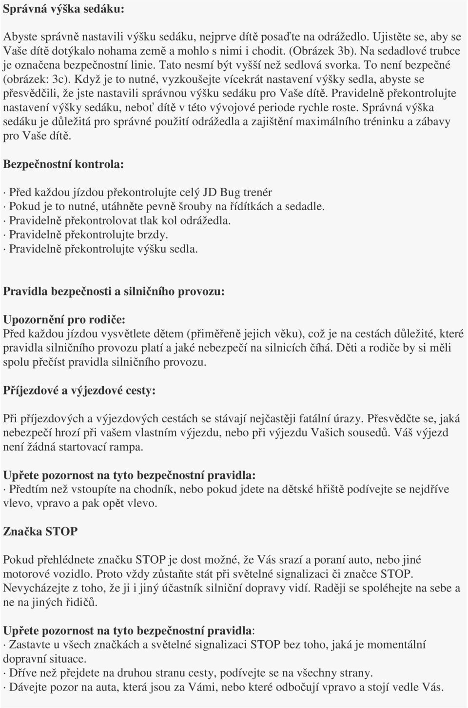 Když je to nutné, vyzkoušejte vícekrát nastavení výšky sedla, abyste se přesvědčili, že jste nastavili správnou výšku sedáku pro Vaše dítě.