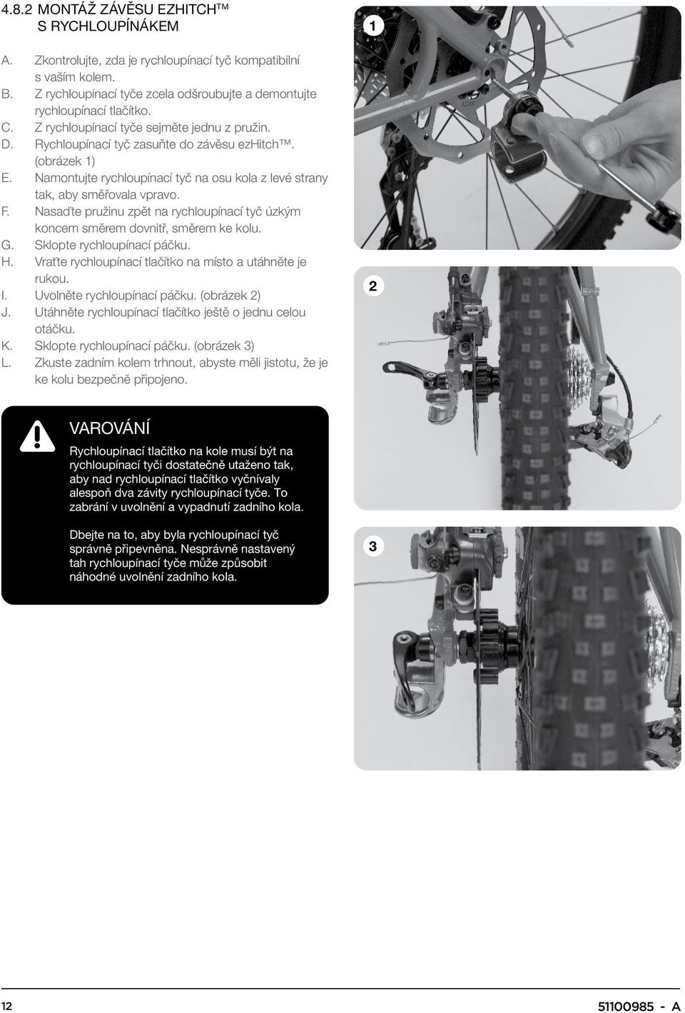 Nasaďte pružinu zpět na rychloupínací tyč úzkým koncem směrem dovnitř, směrem ke kolu. G. Sklopte rychloupínací páčku. H. Vraťte rychloupínací tlačítko na místo a utáhněte je rukou. I.