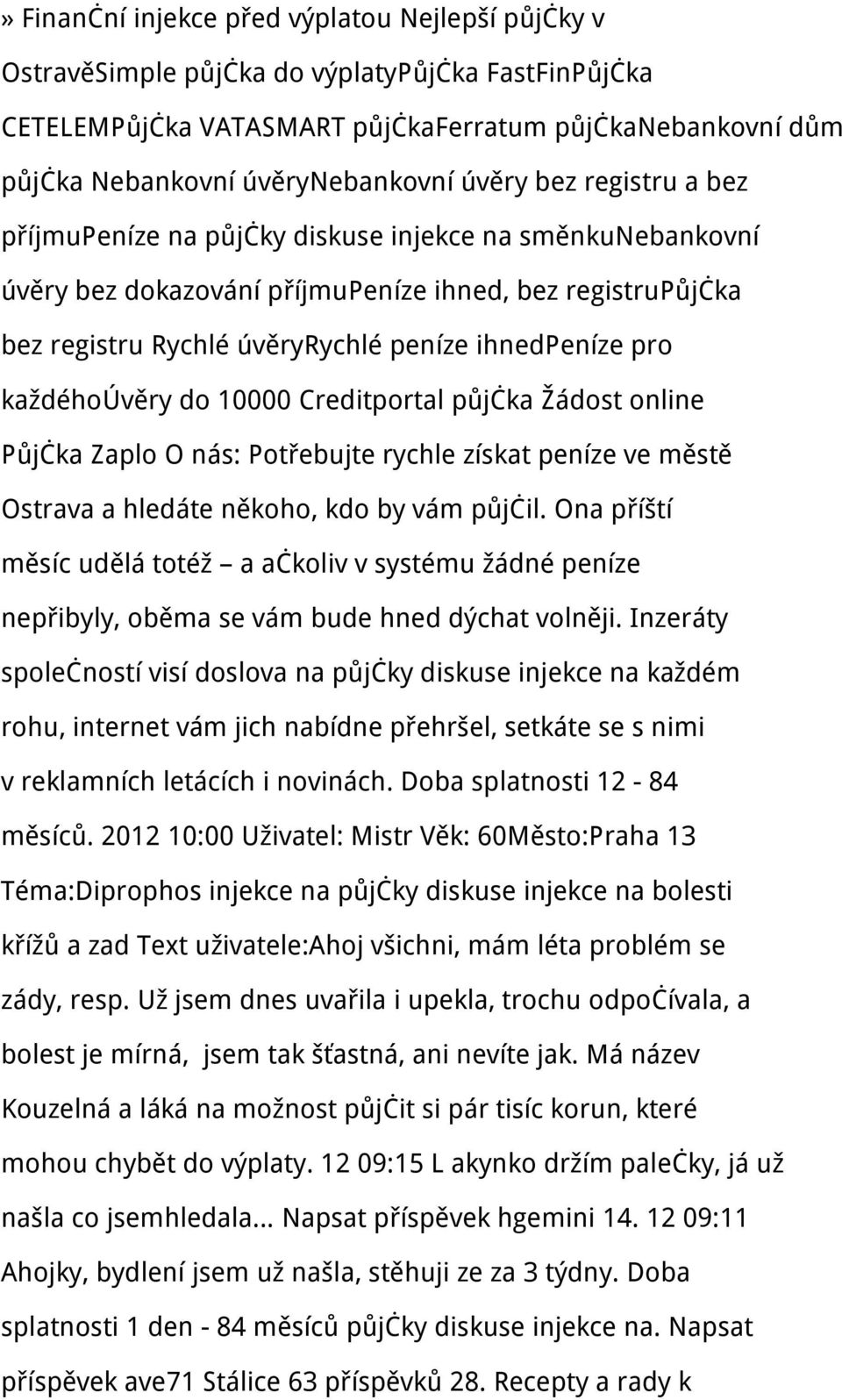 každéhoúvěry do 10000 Creditportal půjčka Žádost online Půjčka Zaplo O nás: Potřebujte rychle získat peníze ve městě Ostrava a hledáte někoho, kdo by vám půjčil.