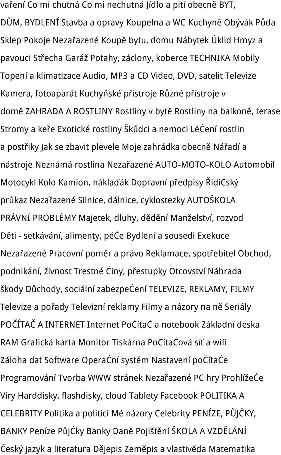 ROSTLINY Rostliny v bytě Rostliny na balkoně, terase Stromy a keře Exotické rostliny Škůdci a nemoci Léčení rostlin a postřiky Jak se zbavit plevele Moje zahrádka obecně Nářadí a nástroje Neznámá