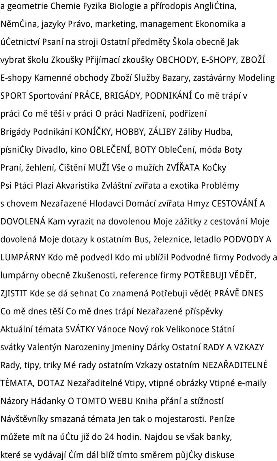 Nadřízení, podřízení Brigády Podnikání KONÍČKY, HOBBY, ZÁLIBY Záliby Hudba, písničky Divadlo, kino OBLEČENÍ, BOTY Oblečení, móda Boty Praní, žehlení, čištění MUŽI Vše o mužích ZVÍŘATA Kočky Psi Ptáci