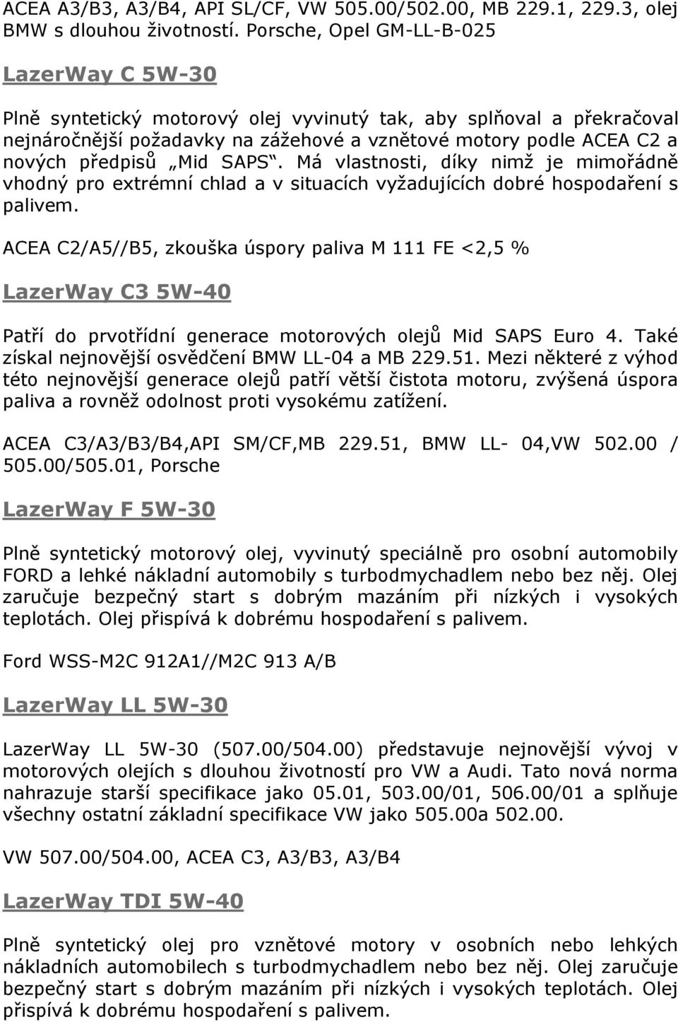 Mid SAPS. Má vlastnosti, díky nimž je mimořádně vhodný pro extrémní chlad a v situacích vyžadujících dobré hospodaření s palivem.