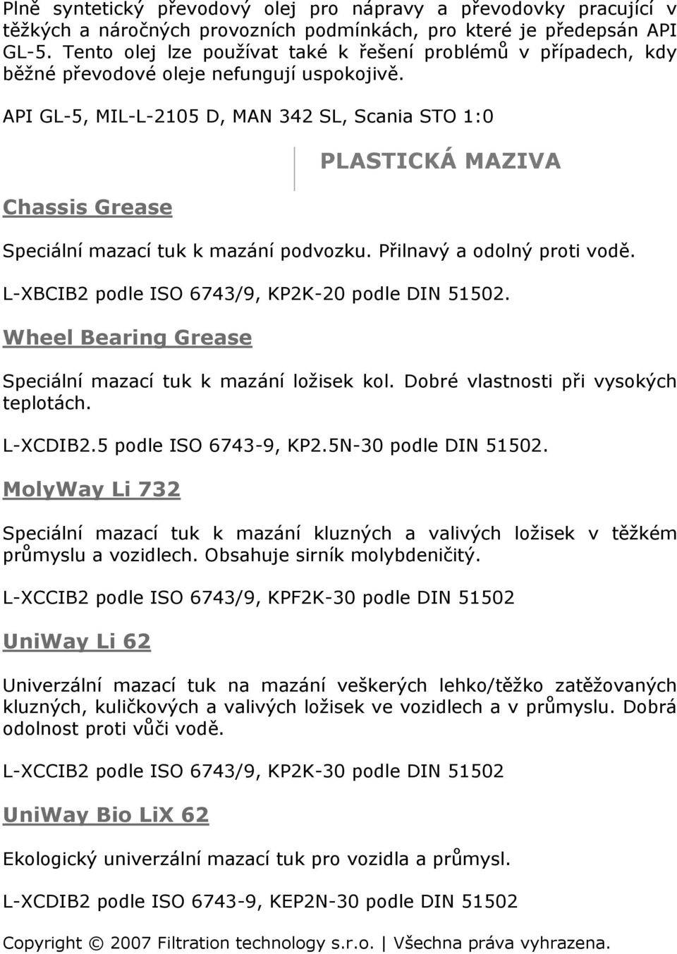 API GL-5, MIL-L-2105 D, MAN 342 SL, Scania STO 1:0 Chassis Grease PLASTICKÁ MAZIVA Speciální mazací tuk k mazání podvozku. Přilnavý a odolný proti vodě.