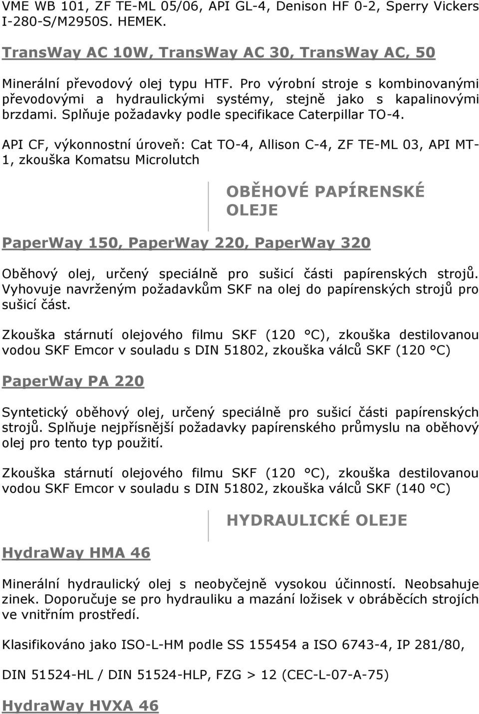 API CF, výkonnostní úroveň: Cat TO-4, Allison C-4, ZF TE-ML 03, API MT- 1, zkouška Komatsu Microlutch OBĚHOVÉ PAPÍRENSKÉ OLEJE PaperWay 150, PaperWay 220, PaperWay 320 Oběhový olej, určený speciálně