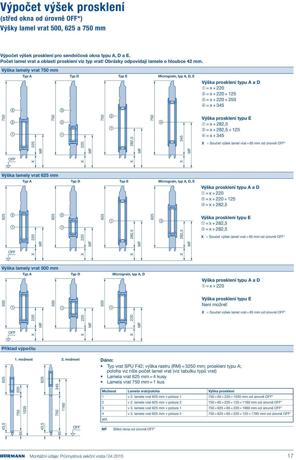 Výška lamely vrat 750 mm Typ Typ D Typ E Micrograin, typ, D, E Výška prosklení typu a D ➀ = x + 220 ➁ = x + 220 + 125 ➂ = x + 220 + 250 ➃ = x + 45 750 220 750 220 M M M 750 282,5 750 45 Výška