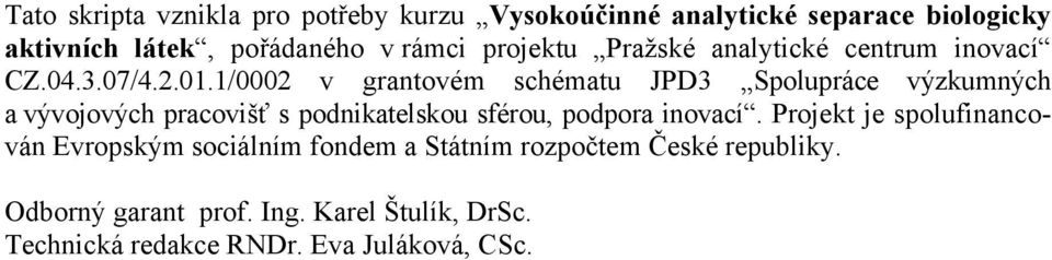 1/0002 v grantovém schématu JPD3 Spolupráce výzkumných a vývojových pracovišť s podnikatelskou sférou, podpora inovací.