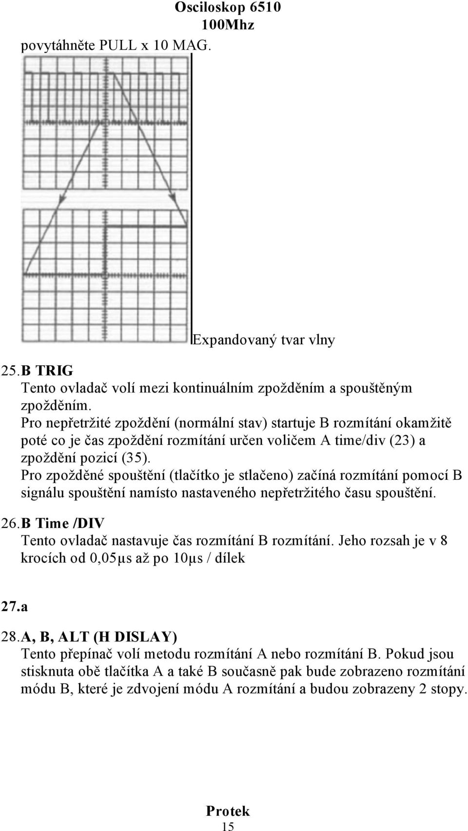 Pro zpožděné spouštění (tlačítko je stlačeno) začíná rozmítání pomocí B signálu spouštění namísto nastaveného nepřetržitého času spouštění. 26.