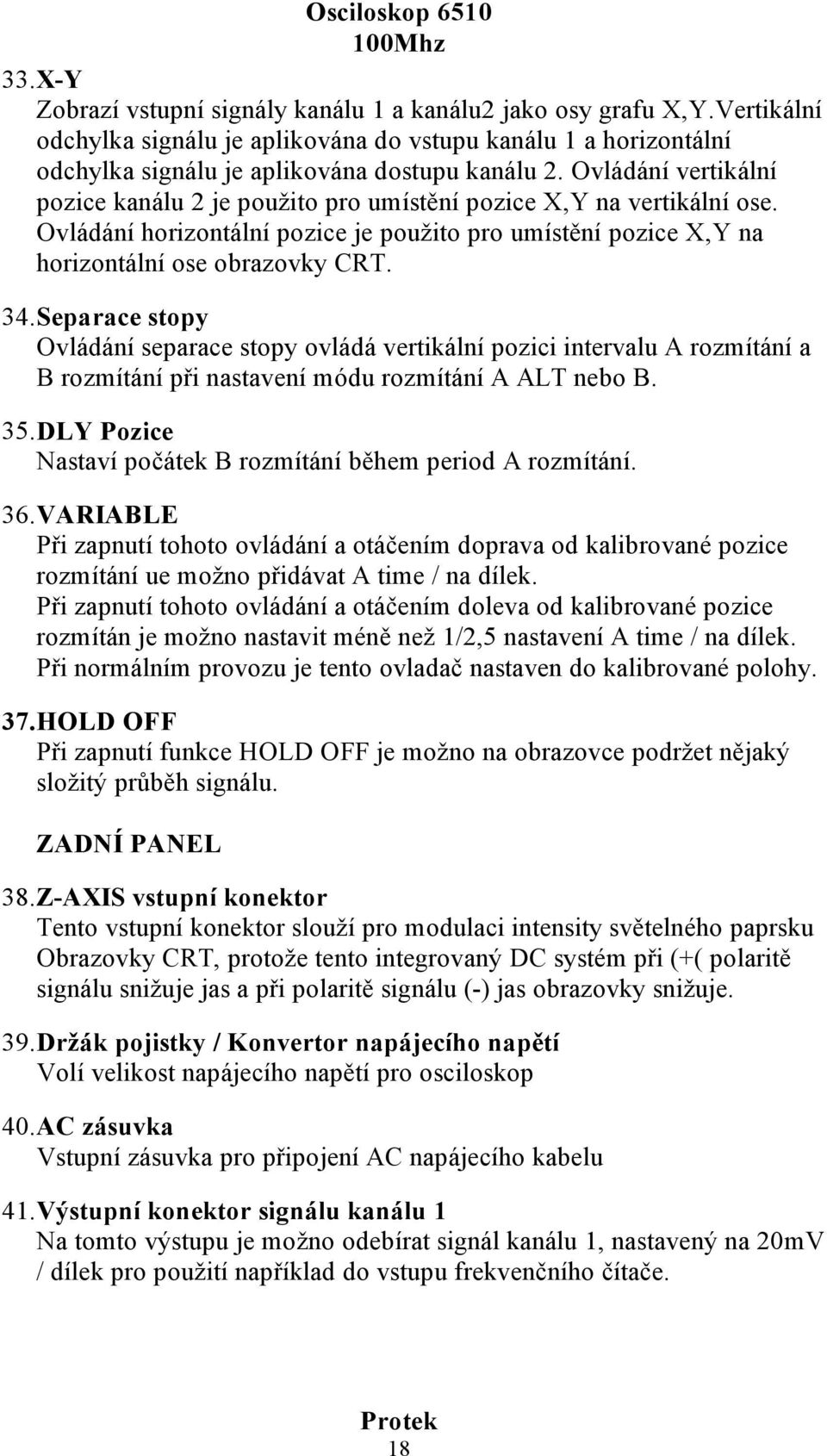 Separace stopy Ovládání separace stopy ovládá vertikální pozici intervalu A rozmítání a B rozmítání při nastavení módu rozmítání A ALT nebo B. 35.