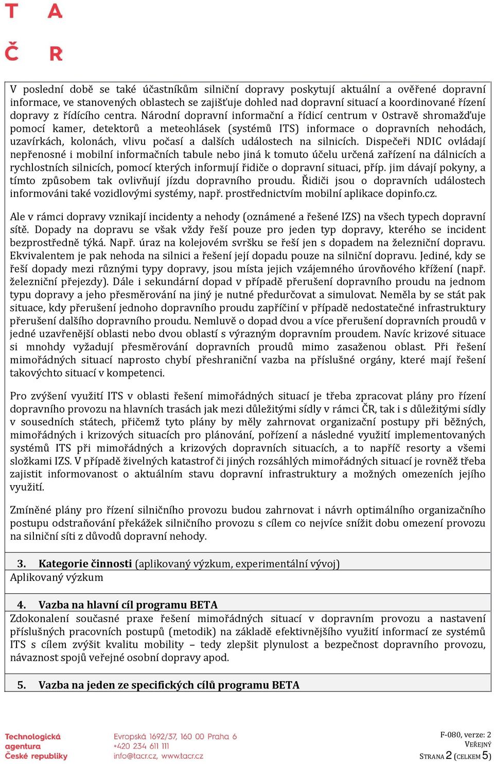 Národní dopravní informační a řídicí centrum v Ostravě shromažďuje pomocí kamer, detektorů a meteohlásek (systémů ITS) informace o dopravních nehodách, uzavírkách, kolonách, vlivu počasí a dalších