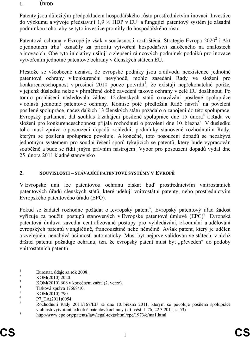 Patentová ochrana v Evropě je však v současnosti roztříštěná. Strategie Evropa 2020 2 i Akt o jednotném trhu 3 označily za prioritu vytvoření hospodářství založeného na znalostech a inovacích.