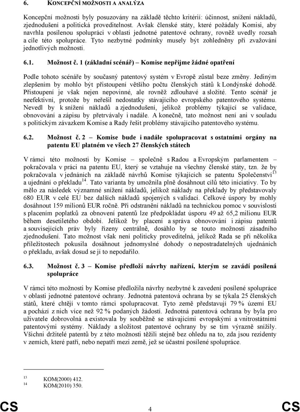 Tyto nezbytné podmínky musely být zohledněny při zvažování jednotlivých možností. 6.1. Možnost č.