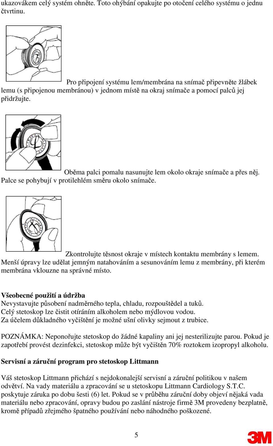 Oběma palci pomalu nasunujte lem okolo okraje snímače a přes něj. Palce se pohybují v protilehlém směru okolo snímače. Zkontrolujte těsnost okraje v místech kontaktu membrány s lemem.