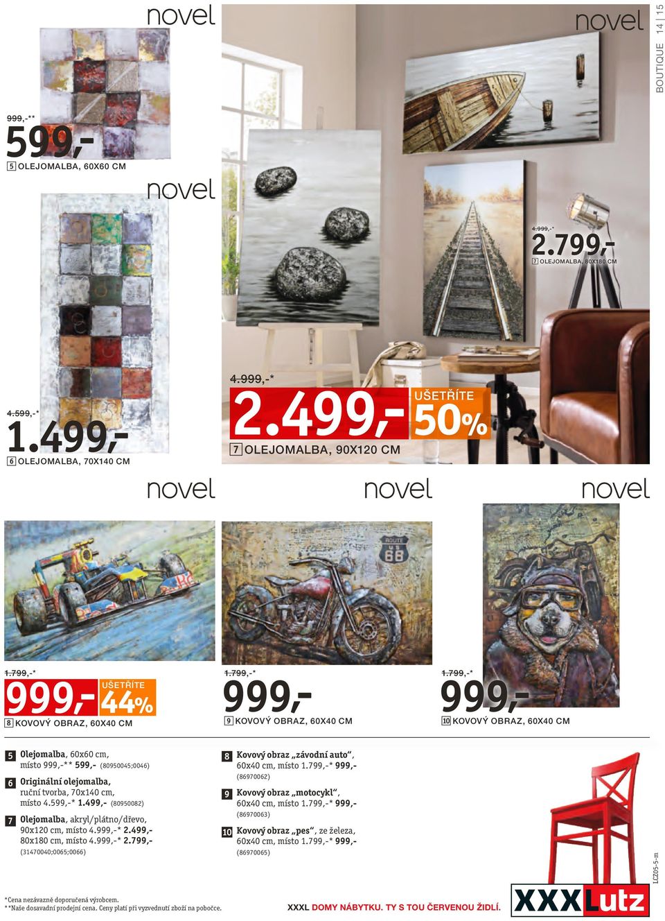 799,-* 10 KOVOVÝ OBRAZ, 60X40 CM 5 6 7 Olejomalba, 60x60 cm, místo 999,-** 599,- (80950045;0046) Originální olejomalba, ruční tvorba, 70x140 cm, místo 4.599,-* 1.