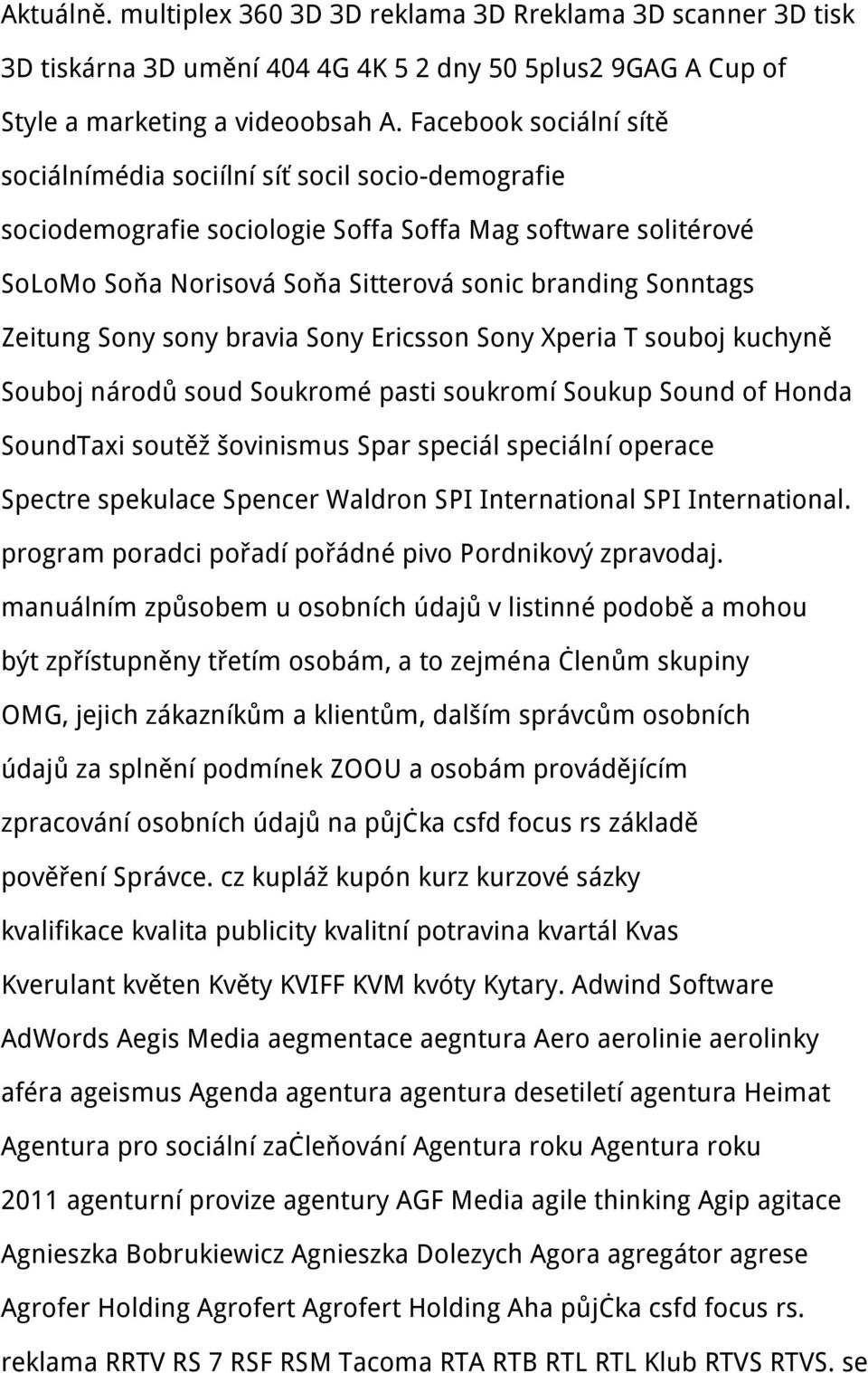 Zeitung Sony sony bravia Sony Ericsson Sony Xperia T souboj kuchyně Souboj národů soud Soukromé pasti soukromí Soukup Sound of Honda SoundTaxi soutěž šovinismus Spar speciál speciální operace Spectre