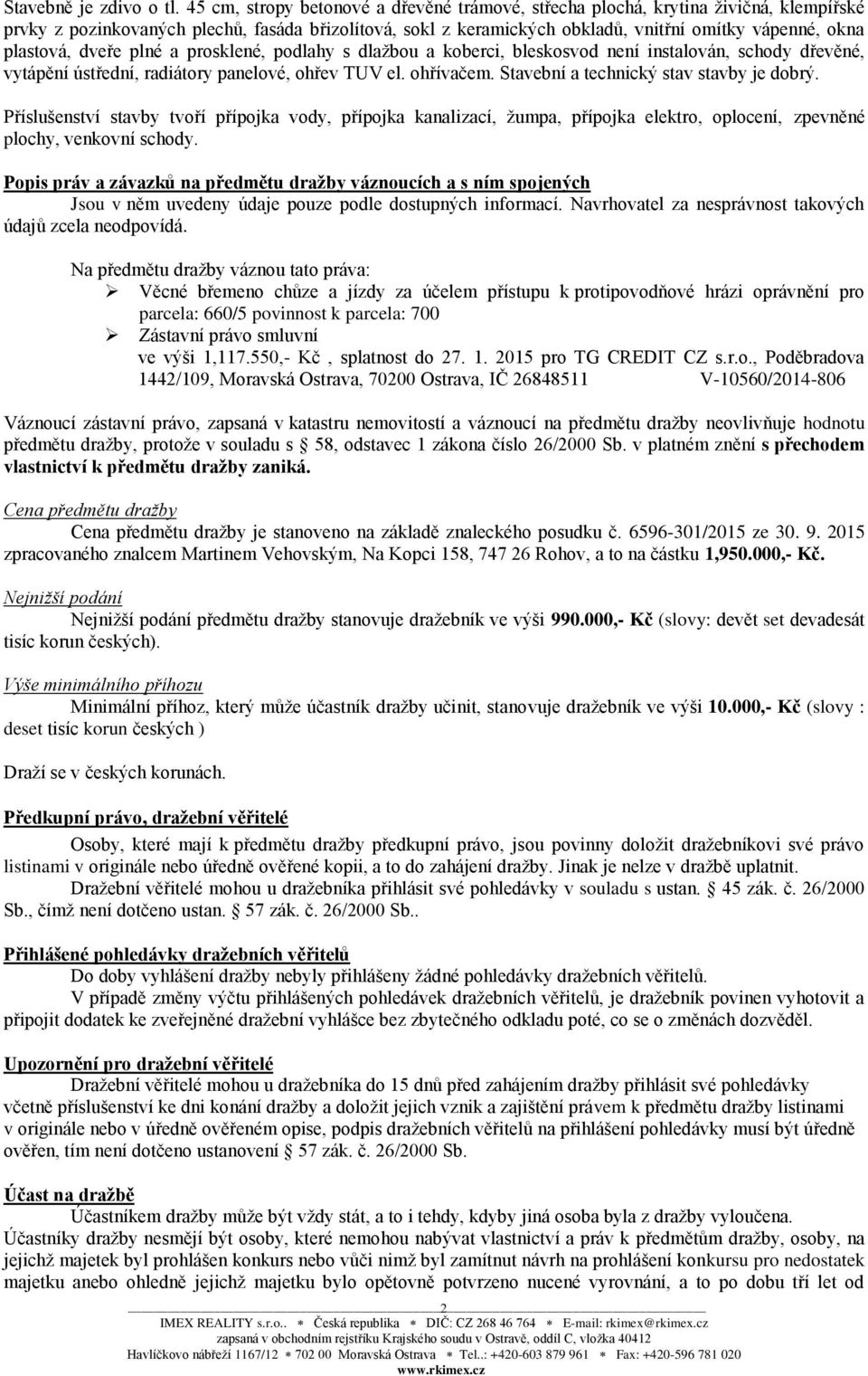 plastová, dveře plné a prosklené, podlahy s dlažbou a koberci, bleskosvod není instalován, schody dřevěné, vytápění ústřední, radiátory panelové, ohřev TUV el. ohřívačem.