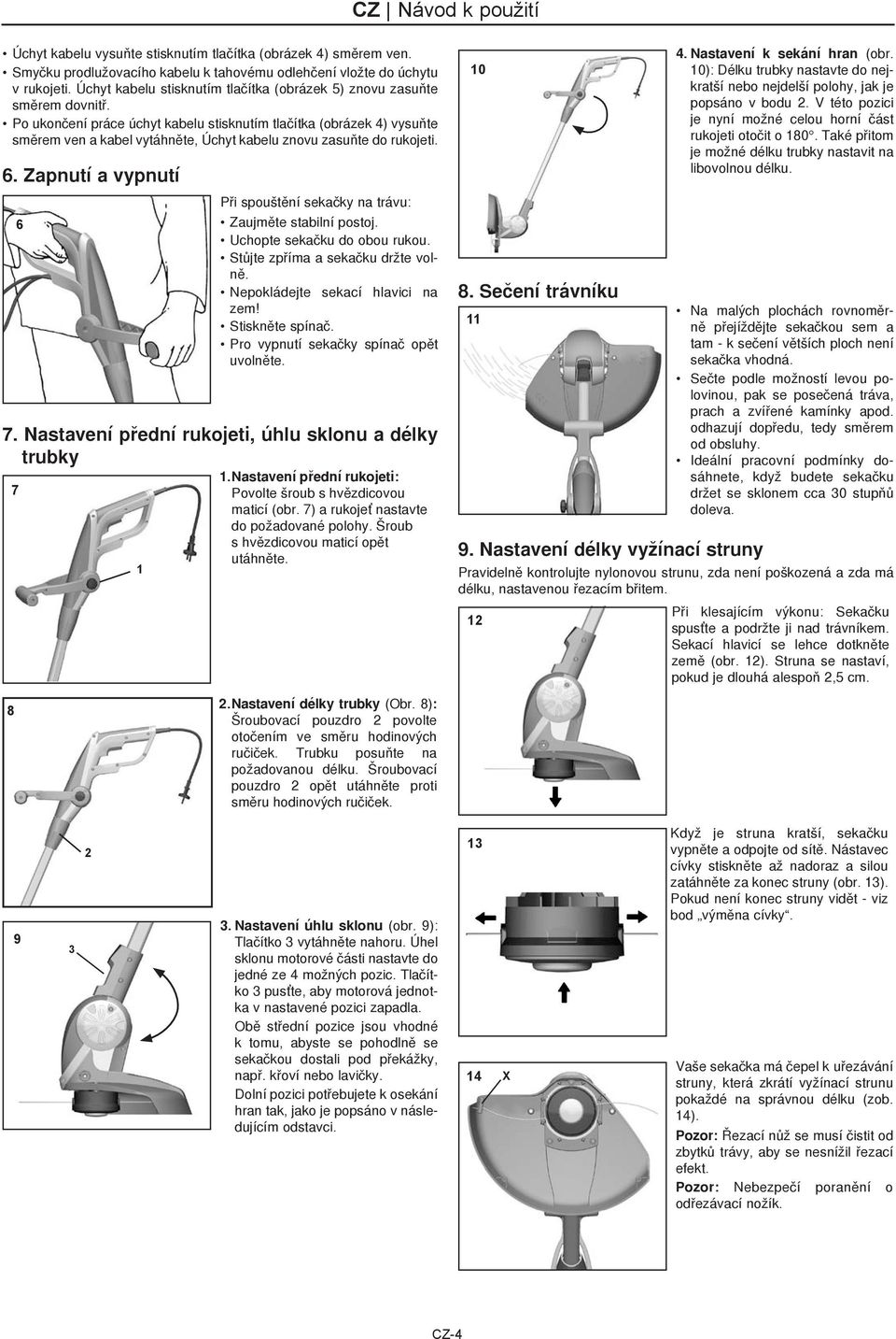 Po ukončení práce úchyt kabelu stisknutím tlačítka (obrázek 4) vysuňte směrem ven a kabel vytáhněte, Úchyt kabelu znovu zasuňte do rukojeti. 6.