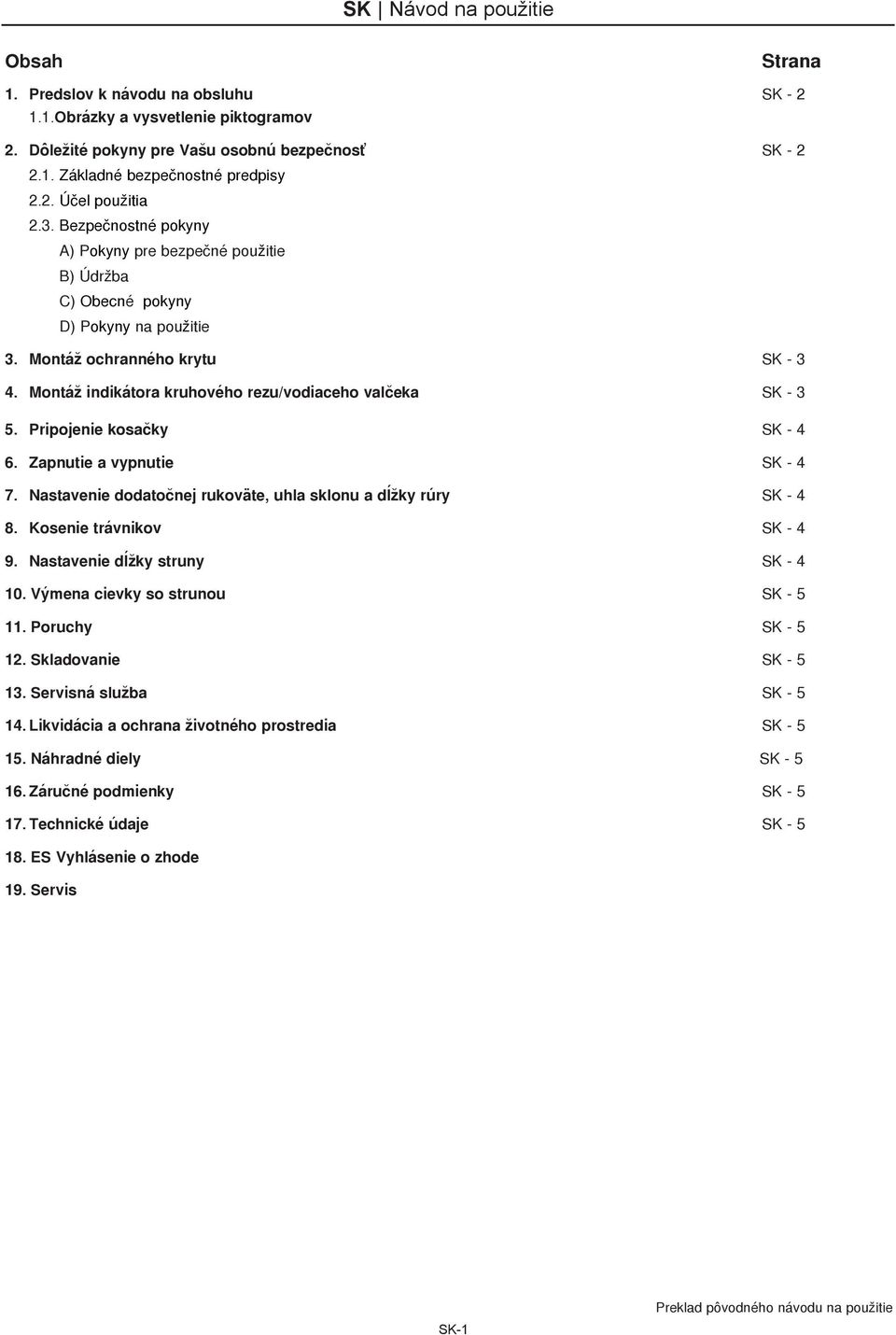 Montáž indikátora kruhového rezu/vodiaceho valčeka SK - 5. Pripojenie kosaèky SK - 4 6. Zapnutie a vypnutie SK - 4 7. Nastavenie dodatočnej rukoväte, uhla sklonu a dĺžky rúry SK - 4 8.