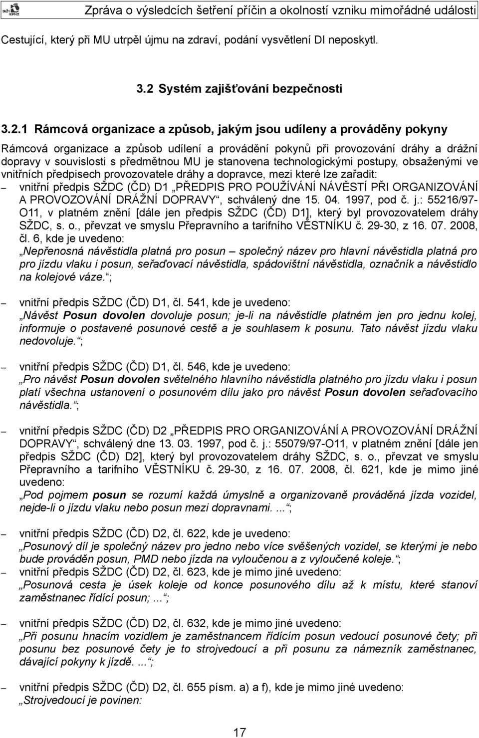 1 Rámcová organizace a způsob, jakým jsou udíleny a prováděny pokyny Rámcová organizace a způsob udílení a provádění pokynů při provozování dráhy a drážní dopravy v souvislosti s předmětnou MU je