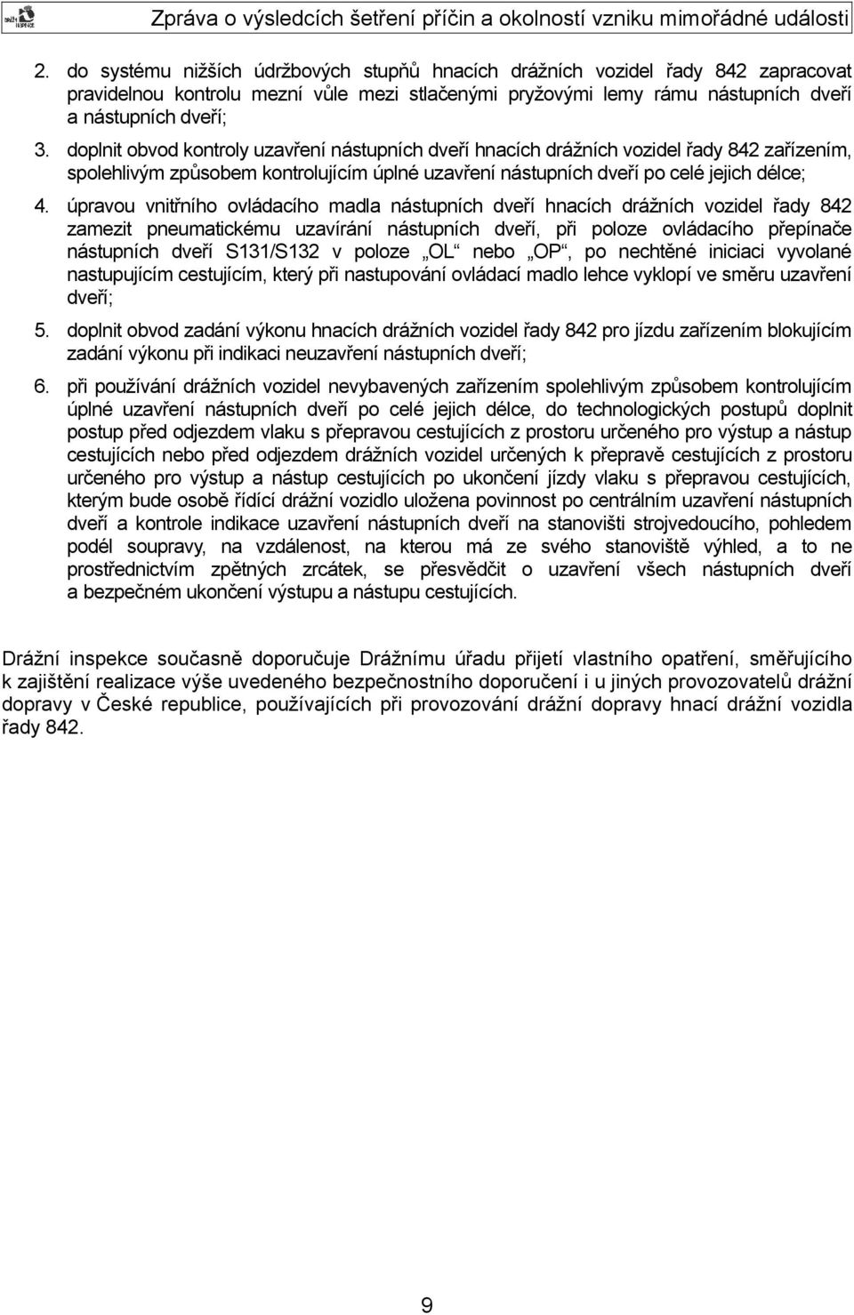 úpravou vnitřního ovládacího madla nástupních dveří hnacích drážních vozidel řady 842 zamezit pneumatickému uzavírání nástupních dveří, při poloze ovládacího přepínače nástupních dveří S131/S132 v
