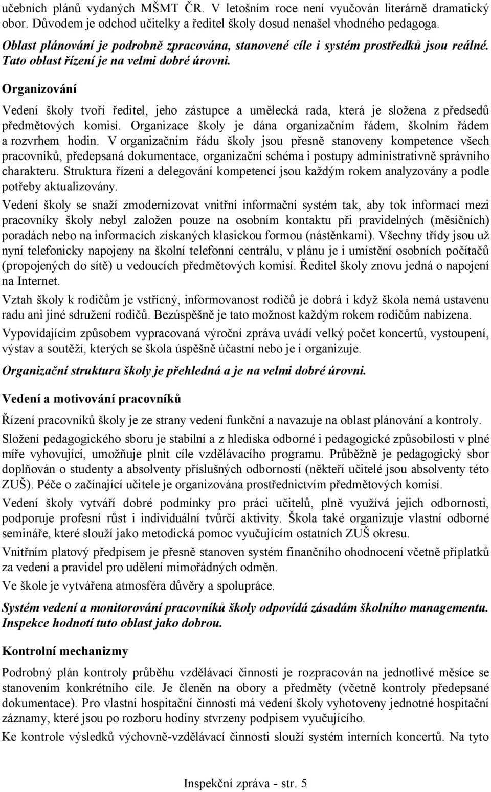 Organizování Vedení školy tvoří ředitel, jeho zástupce a umělecká rada, která je složena z předsedů předmětových komisí. Organizace školy je dána organizačním řádem, školním řádem a rozvrhem hodin.