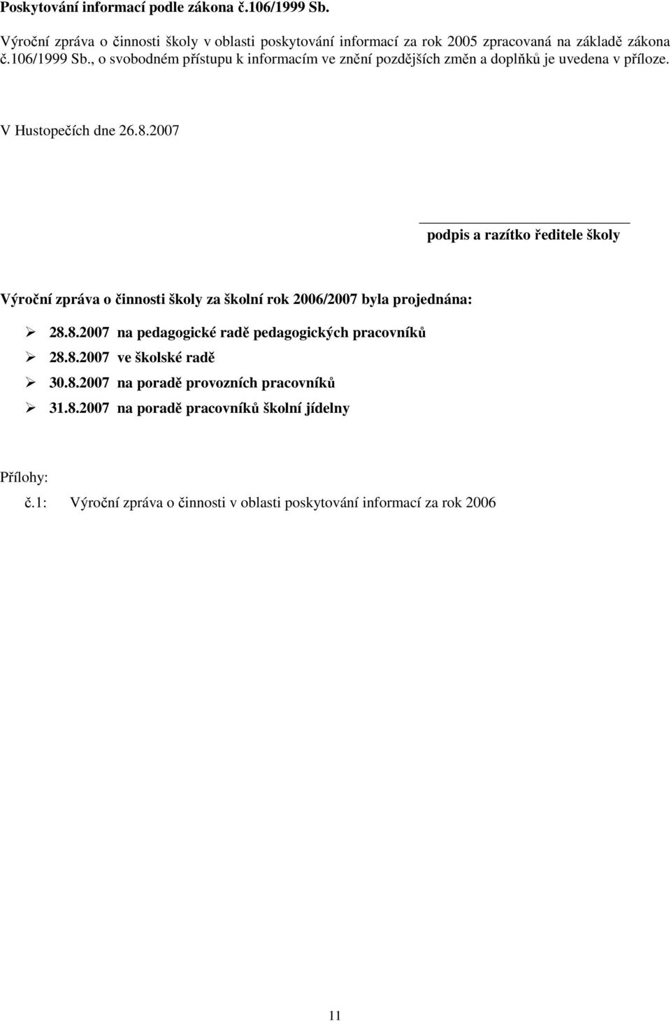 2007 podpis a razítko ředitele školy Výroční zpráva o činnosti školy za školní rok 2006/2007 byla projednána: 28.