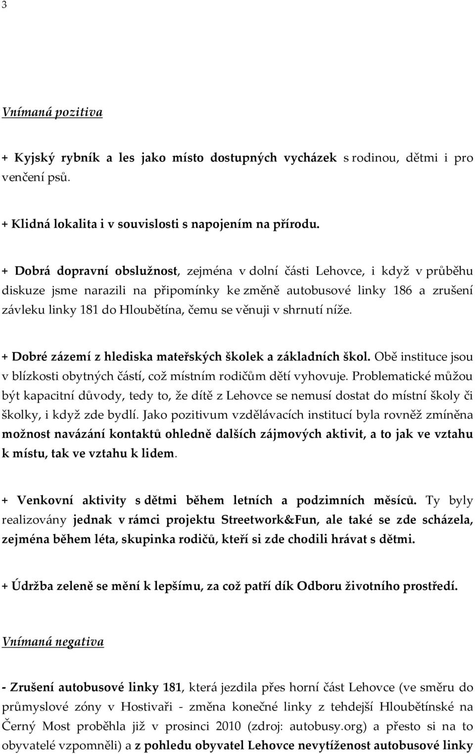 věnuji v shrnutí níže. + Dobré zázemí z hlediska mateřských školek a základních škol. Obě instituce jsou v blízkosti obytných částí, což místním rodičům dětí vyhovuje.