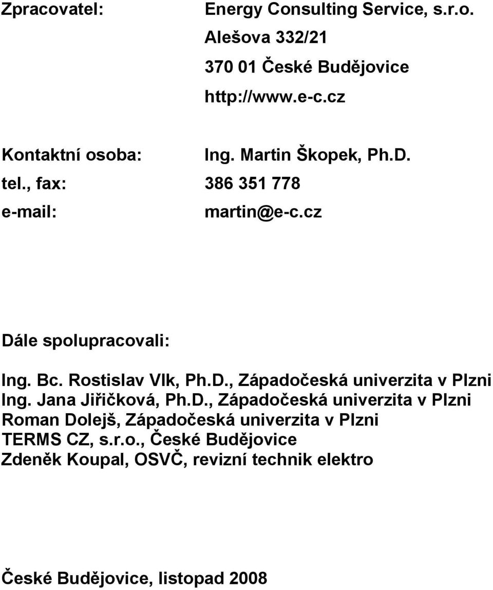 Rostislav Vlk, Ph.D., Západočeská univerzita v Plzni Ing. Jana Jiřičková, Ph.D., Západočeská univerzita v Plzni Roman Dolejš, Západočeská univerzita v Plzni T+RMS CZ, s.