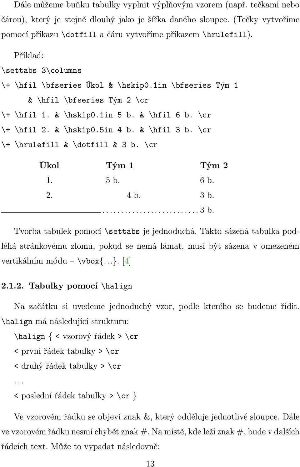 1in \bfseries Tým 1 & \hfil \bfseries Tým 2 \cr \+ \hfil 1. & \hskip0.1in 5 b. & \hfil 6 b. \cr \+ \hfil 2. & \hskip0.5in 4 b. & \hfil 3 b. \cr \+ \hrulefill & \dotfill & 3 b. \cr Úkol Tým 1 Tým 2 1.